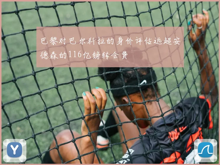 巴黎对巴尔科拉的身价评估远超安德森的116亿镑转会费