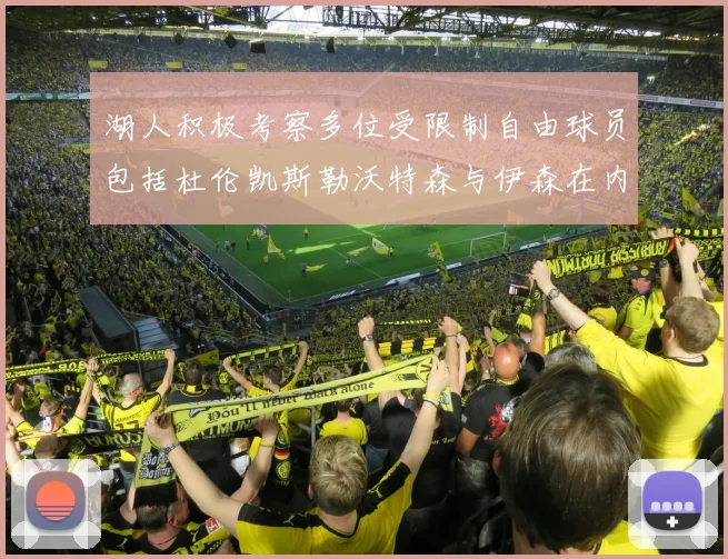 湖人积极考察多位受限制自由球员包括杜伦凯斯勒沃特森与伊森在内
